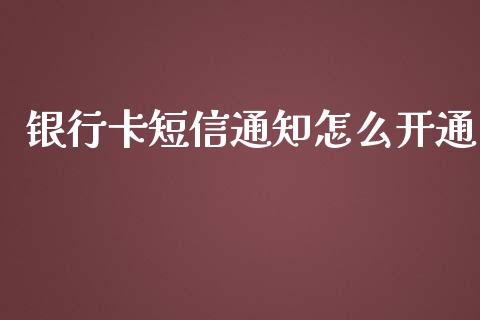 银行卡短信通知怎么开通_https://wap.qdlswl.com_理财投资_第1张