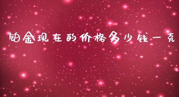 铂金现在的价格多少钱一克_https://wap.qdlswl.com_证券新闻_第1张