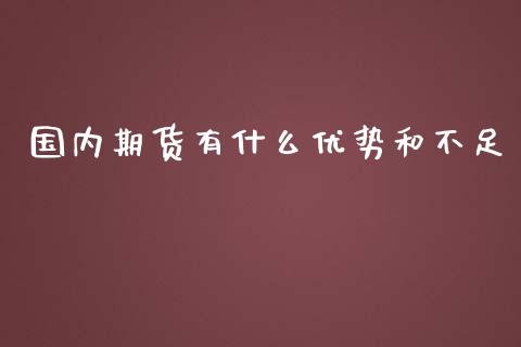 国内期货有什么优势和不足_https://wap.qdlswl.com_全球经济_第1张