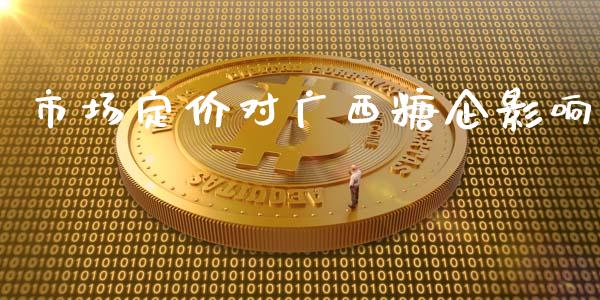 市场定价对广西糖企影响_https://wap.qdlswl.com_理财投资_第1张