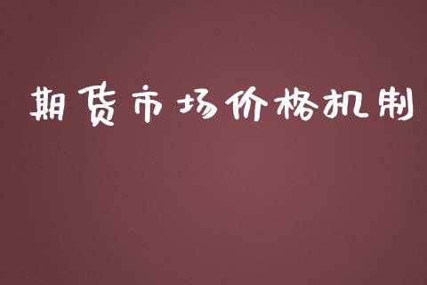 期货市场价格机制_https://wap.qdlswl.com_证券新闻_第1张