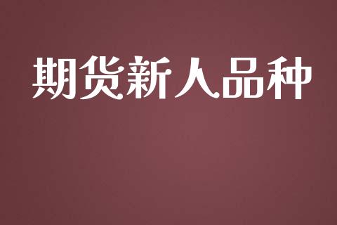 期货新人品种_https://wap.qdlswl.com_理财投资_第1张