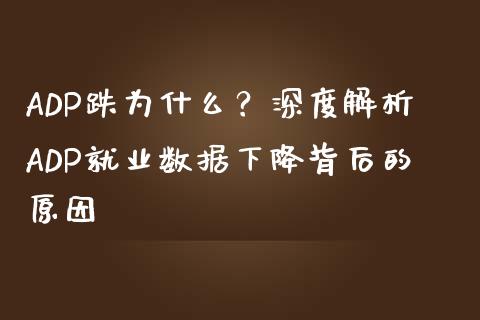 ADP跌为什么？深度解析ADP就业数据下降背后的原因_https://wap.qdlswl.com_证券新闻_第1张