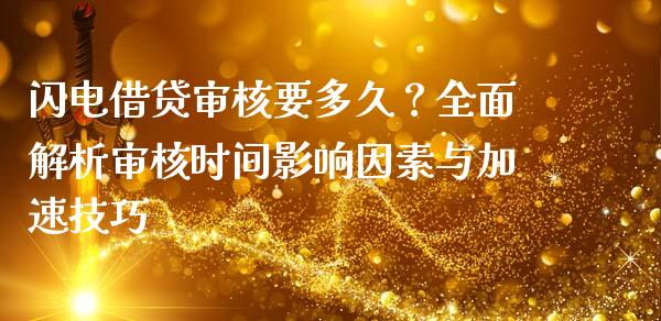 闪电借贷审核要多久？全面解析审核时间影响因素与加速技巧_https://wap.qdlswl.com_全球经济_第1张