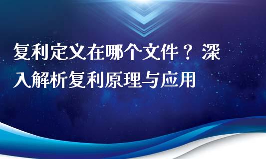 复利定义在哪个文件？ 深入解析复利原理与应用_https://wap.qdlswl.com_理财投资_第1张