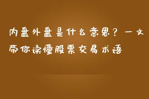 内盘外盘是什么意思？一文带你读懂股票交易术语_https://wap.qdlswl.com_财经资讯_第1张