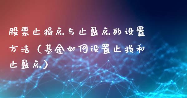 股票止损点与止盈点的设置方法（基金如何设置止损和止盈点）_https://wap.qdlswl.com_全球经济_第1张