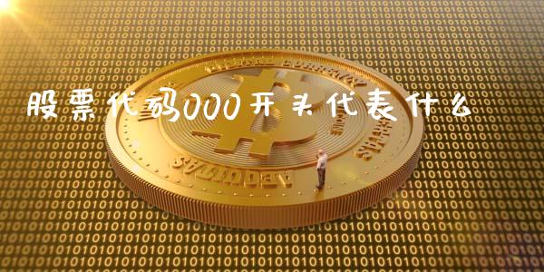 股票代码000开头代表什么_https://wap.qdlswl.com_全球经济_第1张