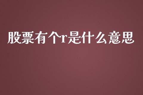 股票有个r是什么意思_https://wap.qdlswl.com_全球经济_第1张