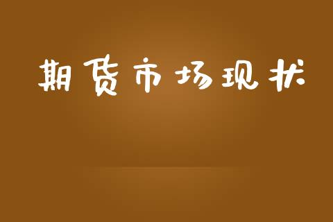 期货市场现状_https://wap.qdlswl.com_全球经济_第1张