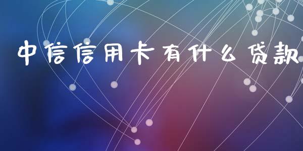 中信信用卡有什么贷款_https://wap.qdlswl.com_理财投资_第1张