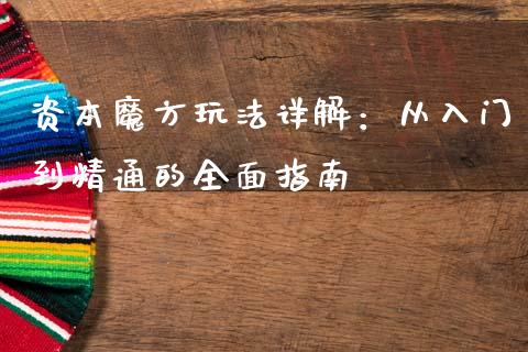 资本魔方玩法详解：从入门到精通的全面指南_https://wap.qdlswl.com_证券新闻_第1张
