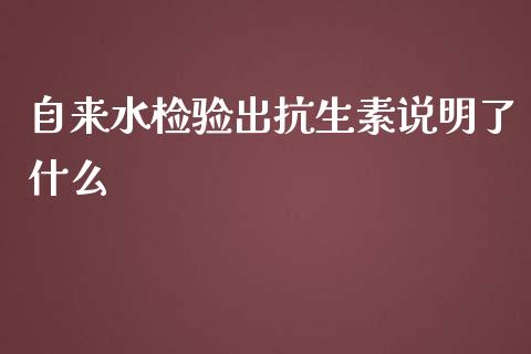 自来水检验出抗生素说明了什么_https://wap.qdlswl.com_财经资讯_第1张