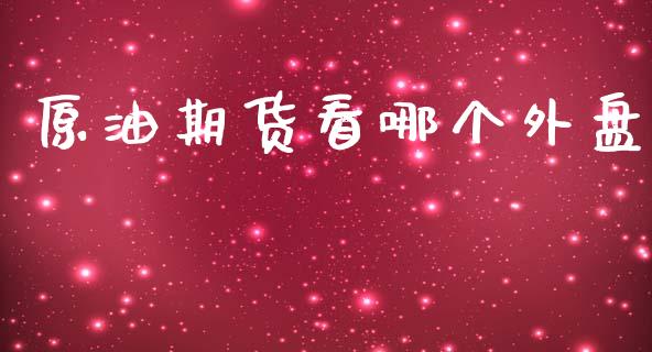 原油期货看哪个外盘_https://wap.qdlswl.com_财经资讯_第1张