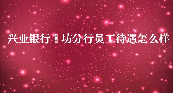 兴业银行潍坊分行员工待遇怎么样_https://wap.qdlswl.com_证券新闻_第1张