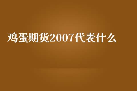 鸡蛋期货2007代表什么_https://wap.qdlswl.com_全球经济_第1张