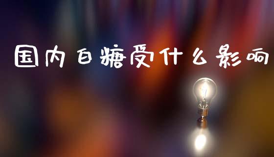国内白糖受什么影响_https://wap.qdlswl.com_财经资讯_第1张