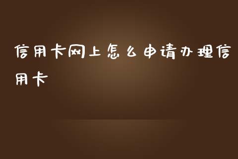 信用卡网上怎么申请办理信用卡_https://wap.qdlswl.com_理财投资_第1张