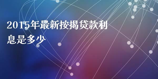 2015年最新按揭贷款利息是多少_https://wap.qdlswl.com_理财投资_第1张