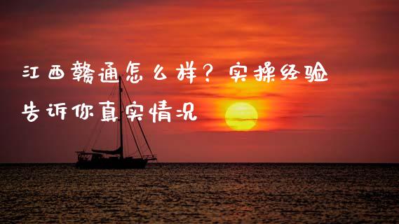江西赣通怎么样？实操经验告诉你真实情况_https://wap.qdlswl.com_全球经济_第1张
