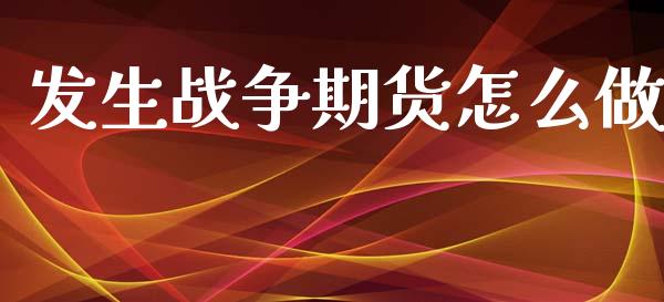 发生战争期货怎么做_https://wap.qdlswl.com_理财投资_第1张
