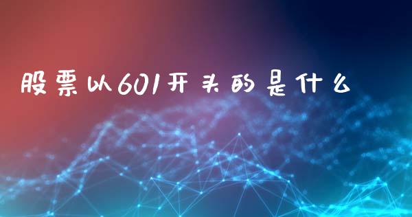 股票以601开头的是什么_https://wap.qdlswl.com_证券新闻_第1张