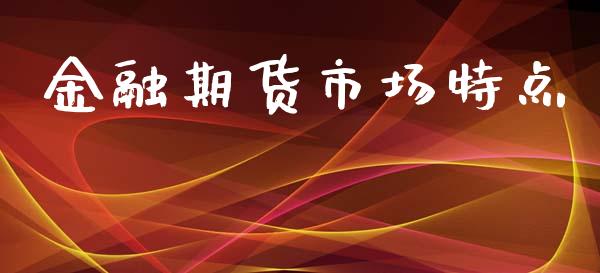 金融期货市场特点_https://wap.qdlswl.com_全球经济_第1张