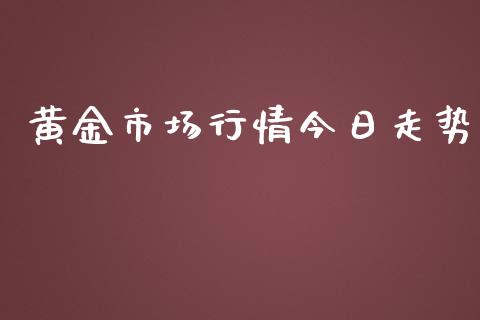 黄金市场行情今日走势_https://wap.qdlswl.com_全球经济_第1张