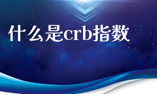 什么是crb指数_https://wap.qdlswl.com_理财投资_第1张