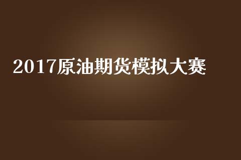 2017原油期货模拟大赛_https://wap.qdlswl.com_财经资讯_第1张