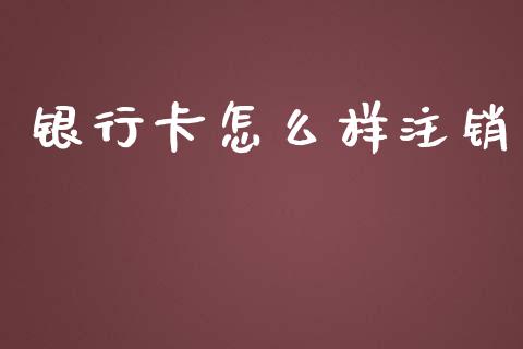 银行卡怎么样注销_https://wap.qdlswl.com_财经资讯_第1张