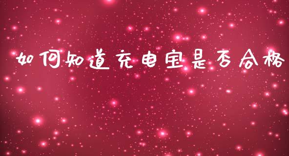 如何知道充电宝是否合格_https://wap.qdlswl.com_证券新闻_第1张