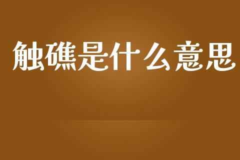 触礁是什么意思_https://wap.qdlswl.com_全球经济_第1张