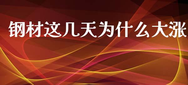 钢材这几天为什么大涨_https://wap.qdlswl.com_证券新闻_第1张