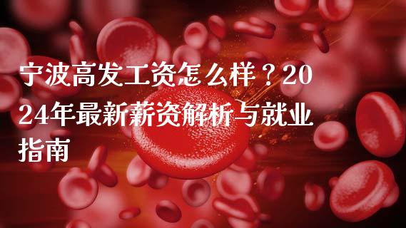 宁波高发工资怎么样？2024年最新薪资解析与就业指南_https://wap.qdlswl.com_证券新闻_第1张