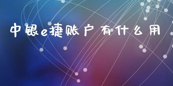 中银e捷账户有什么用_https://wap.qdlswl.com_财经资讯_第1张