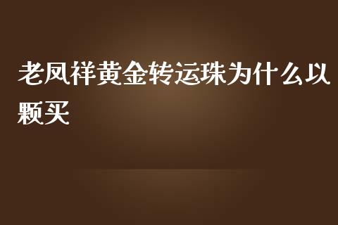 老凤祥黄金转运珠为什么以颗买_https://wap.qdlswl.com_理财投资_第1张