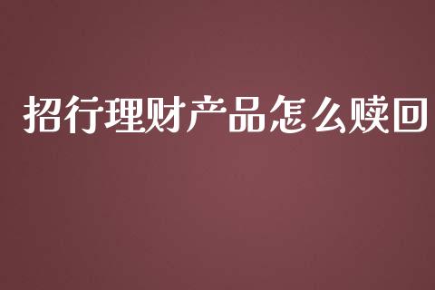 招行理财产品怎么赎回_https://wap.qdlswl.com_证券新闻_第1张