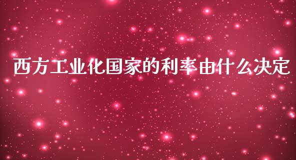 西方工业化国家的利率由什么决定_https://wap.qdlswl.com_全球经济_第1张