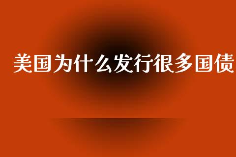 美国为什么发行很多国债_https://wap.qdlswl.com_证券新闻_第1张