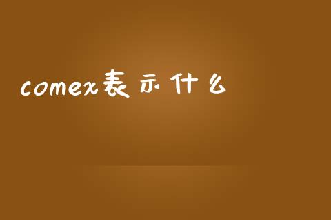 comex表示什么_https://wap.qdlswl.com_全球经济_第1张