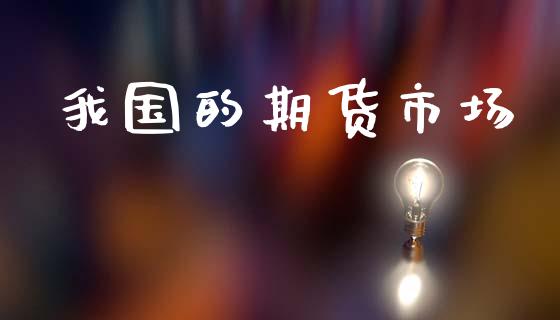 我国的期货市场_https://wap.qdlswl.com_证券新闻_第1张