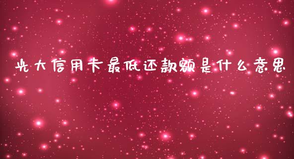 光大信用卡最低还款额是什么意思_https://wap.qdlswl.com_理财投资_第1张