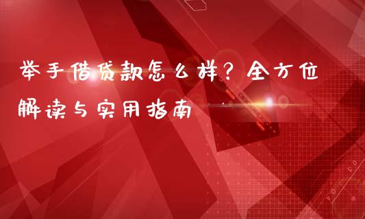 举手借贷款怎么样?全方位解读与实用指南_证券新闻_第1张_财经资讯_理财投资_证券新闻_全球经济 举手借贷款怎么样?全方位解读与实用指南_https://wap.qdlswl.com_证券新闻_第1张