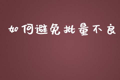 如何避免批量不良_https://wap.qdlswl.com_财经资讯_第1张