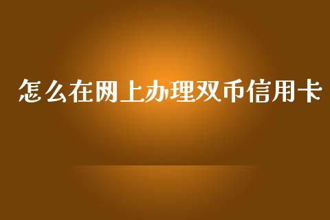 怎么在网上办理双币信用卡_https://wap.qdlswl.com_证券新闻_第1张