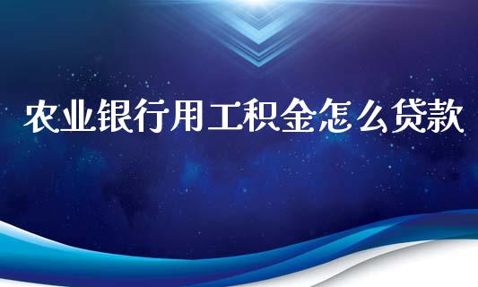 农业银行用工积金怎么贷款_https://wap.qdlswl.com_理财投资_第1张