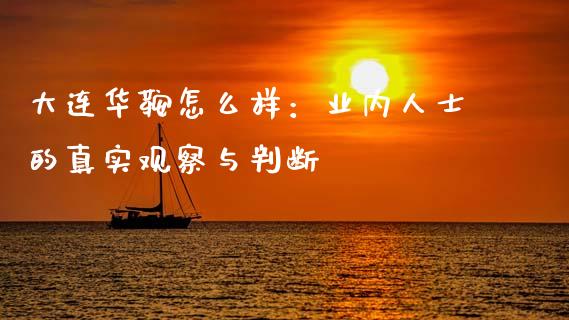 大连华鞍怎么样：业内人士的真实观察与判断_https://wap.qdlswl.com_理财投资_第1张