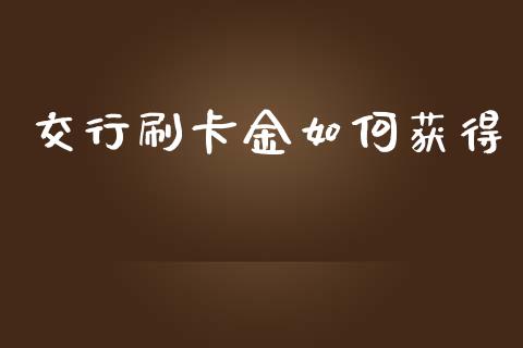 交行刷卡金如何获得_https://wap.qdlswl.com_证券新闻_第1张