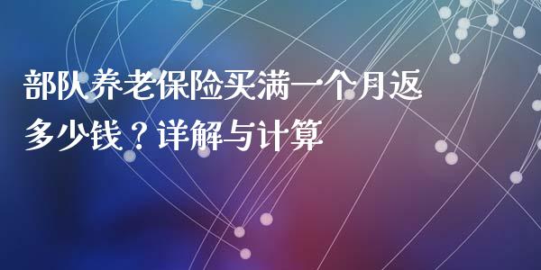 部队养老保险买满一个月返多少钱？详解与计算_https://wap.qdlswl.com_证券新闻_第1张